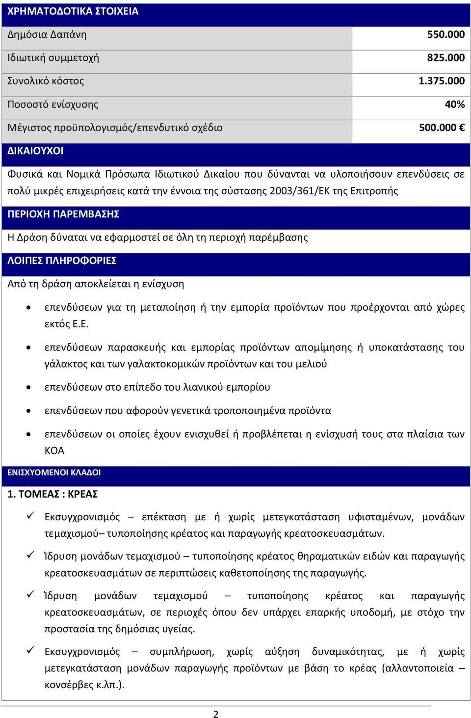 Η Δράση δύναται να εφαρμοστεί σε όλη τη περιοχή παρέμβασης ΛΟΙΠΕΣ ΠΛΗΡΟΦΟΡΙΕΣ Από τη δράση αποκλείεται η ενίσχυση επενδύσεων για τη μεταποίηση ή την εμπορία προϊόντων που προέρχονται από χώρες εκτός