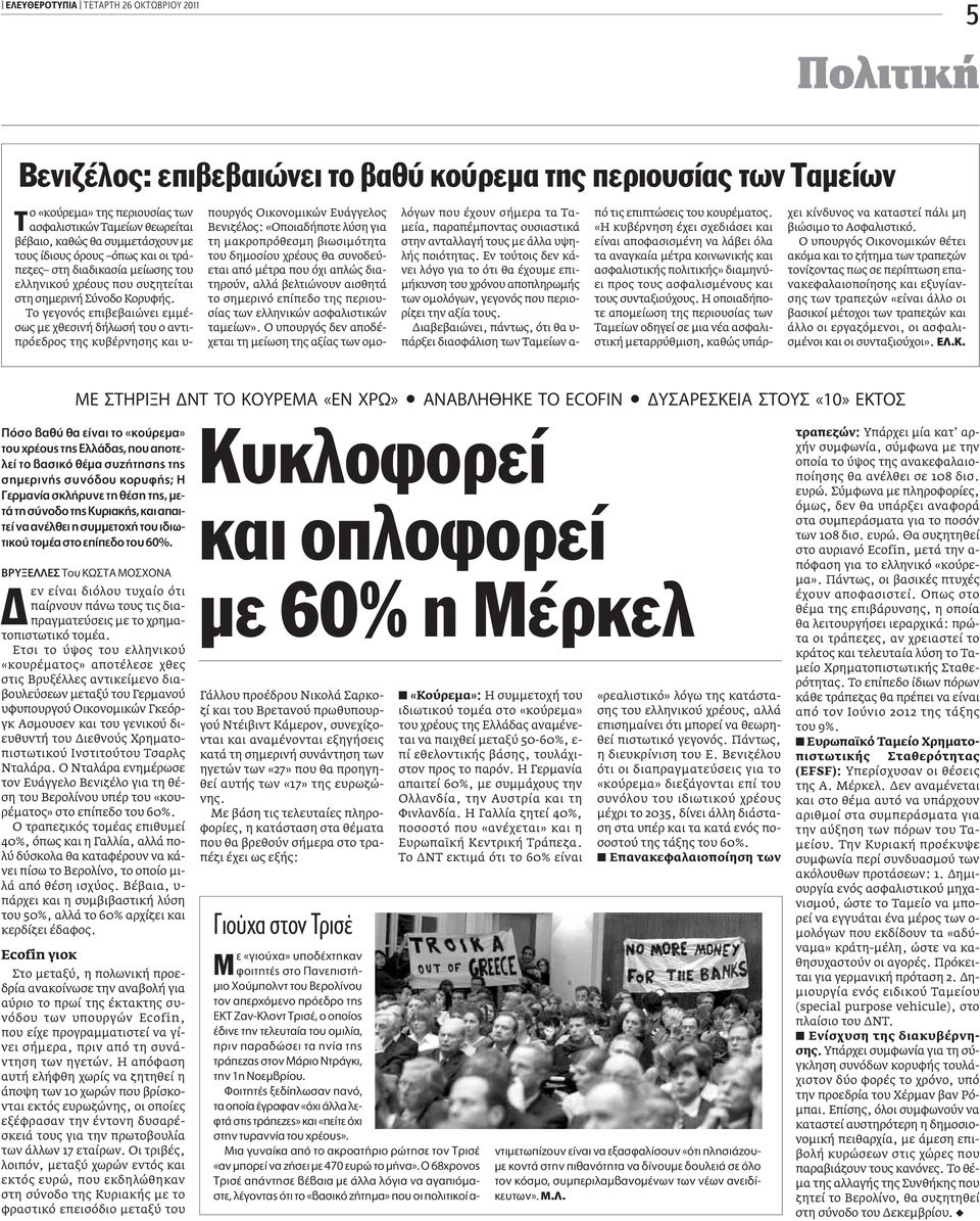 Το γεγονός επιβεβαιώνει εμμέσως με χθεσινή δήλωσή του ο αντιπρόεδρος της κυβέρνησης και υ- πουργός Οικονομικών Ευάγγελος Βενιζέλος: «Οποιαδήποτε λύση για τη μακροπρόθεσμη βιωσιμότητα του δημοσίου