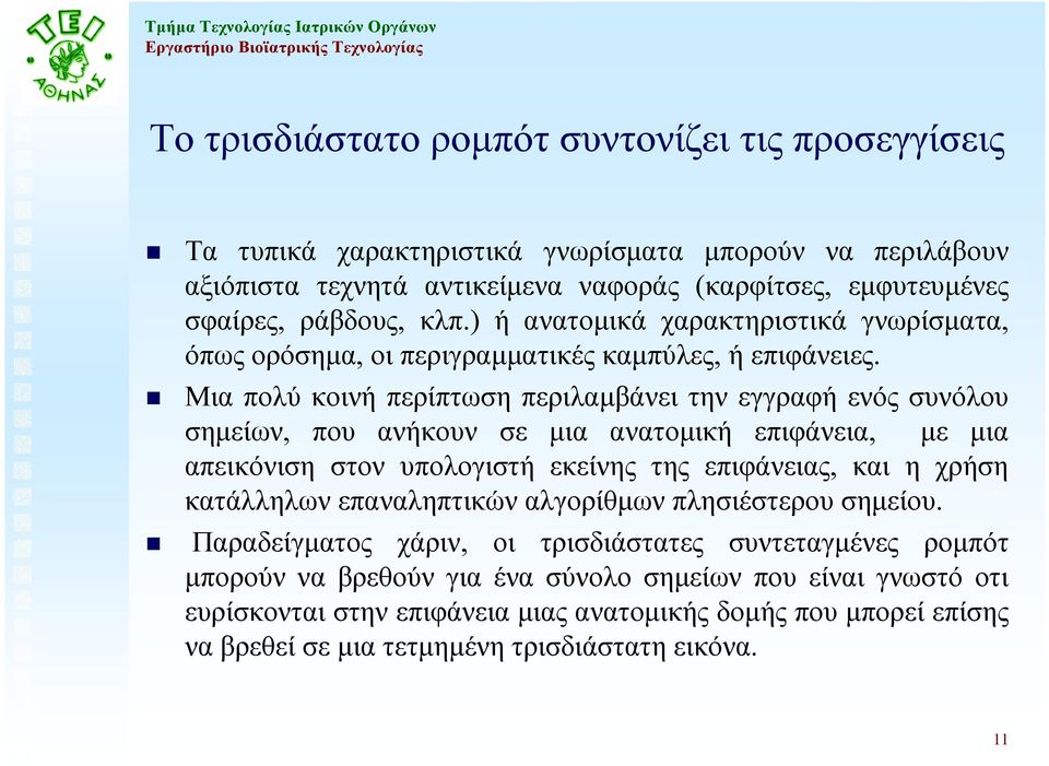 Μια πολύ κοινή περίπτωση περιλαµβάνει την εγγραφή ενός συνόλου σηµείων, που ανήκουν σε µια ανατοµική επιφάνεια, µε µια απεικόνιση στον υπολογιστή εκείνης της επιφάνειας, και η χρήση κατάλληλων