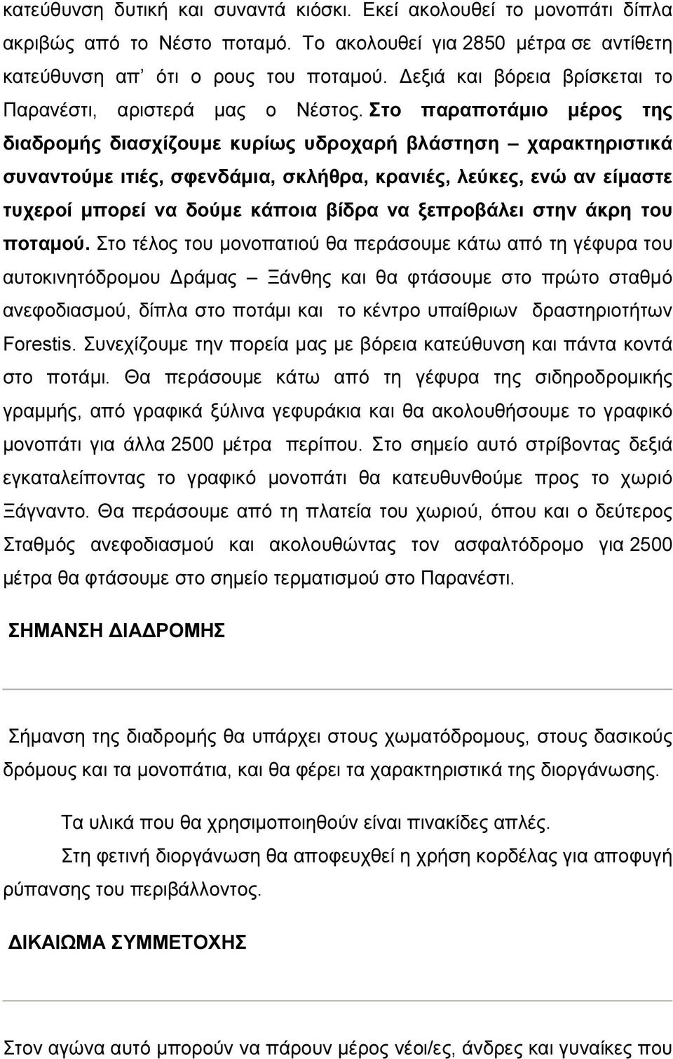 Στο παραποτάμιο μέρος της διαδρομής διασχίζουμε κυρίως υδροχαρή βλάστηση χαρακτηριστικά συναντούμε ιτιές, σφενδάμια, σκλήθρα, κρανιές, λεύκες, ενώ αν είμαστε τυχεροί μπορεί να δούμε κάποια βίδρα να