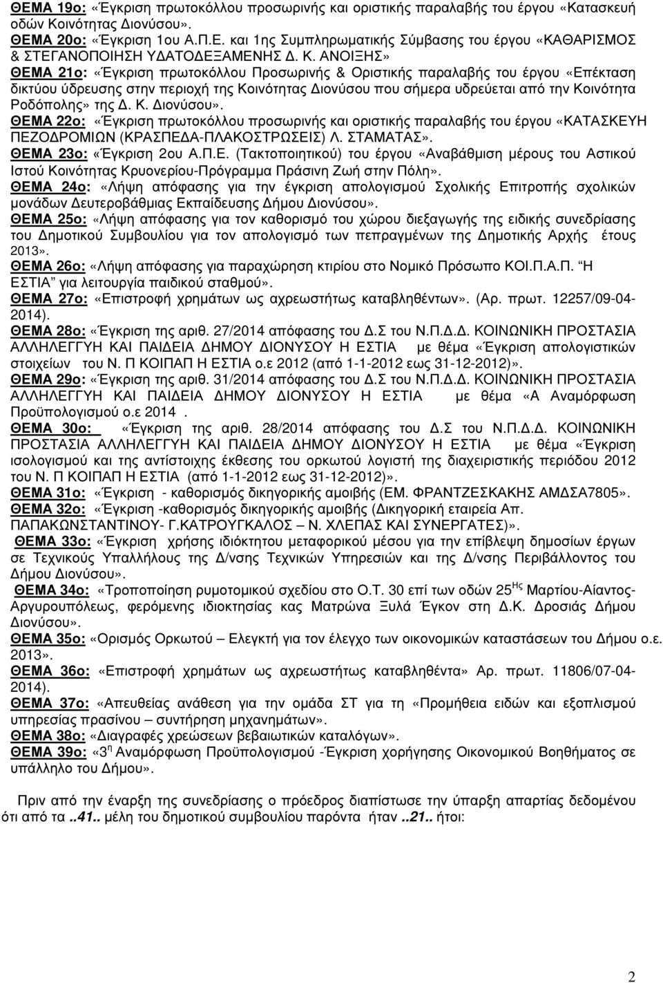 της. Κ. ιονύσου». ΘΕΜΑ 22ο: «Έγκριση πρωτοκόλλου προσωρινής και οριστικής παραλαβής του έργου «ΚΑΤΑΣΚΕΥΗ ΠΕΖΟ ΡΟΜΙΩΝ (ΚΡΑΣΠΕ Α-ΠΛΑΚΟΣΤΡΩΣΕΙΣ) Λ. ΣΤΑΜΑΤΑΣ». ΘΕΜΑ 23ο: «Έγκριση 2ου Α.Π.Ε. (Τακτοποιητικού) του έργου «Αναβάθµιση µέρους του Αστικού Ιστού Κοινότητας Κρυονερίου-Πρόγραµµα Πράσινη Ζωή στην Πόλη».