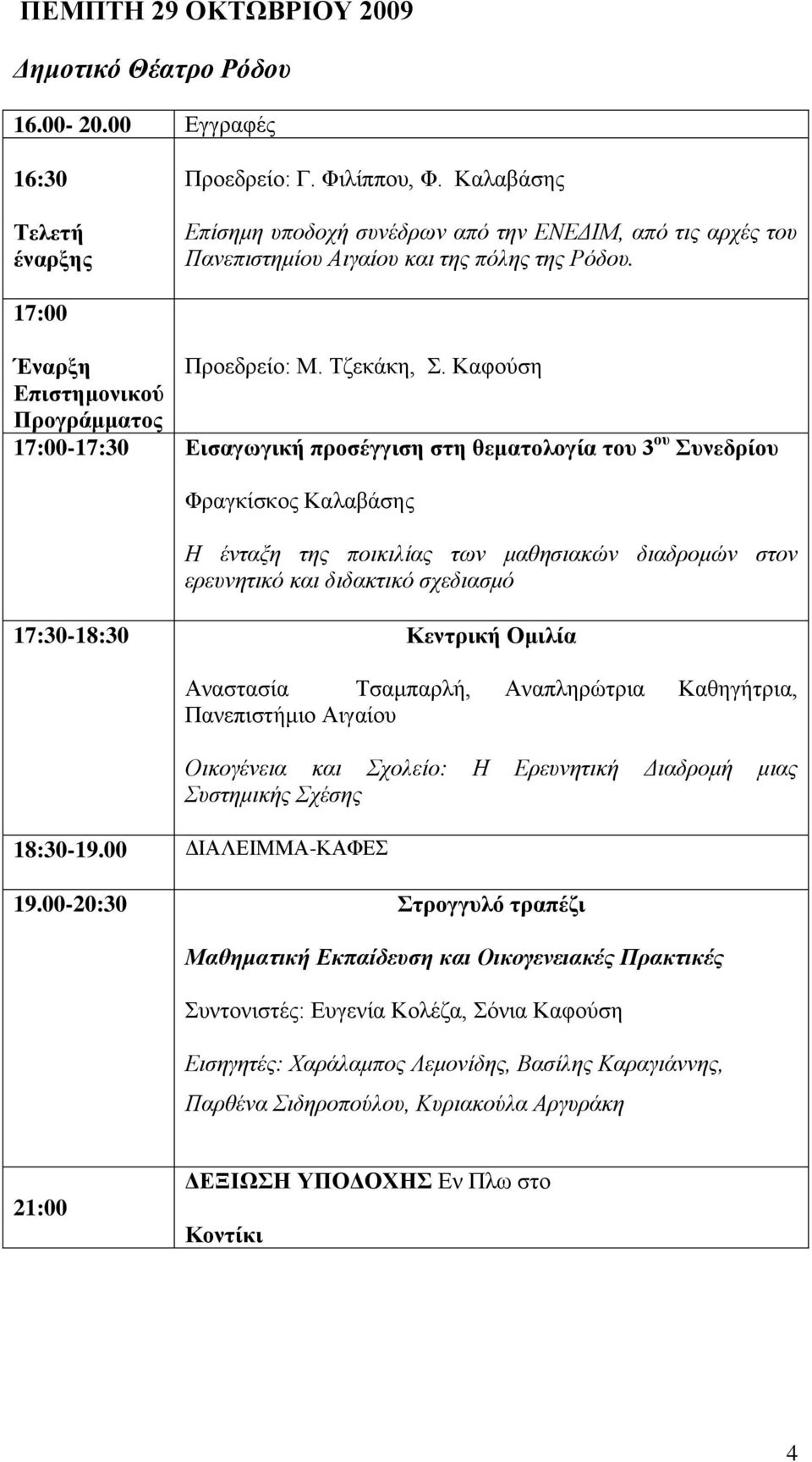 Καθνύζε Δπηζηεκνληθνύ Πξνγξάκκαηνο 17:00-17:30 Δηζαγωγηθή πξνζέγγηζε ζηε ζεκαηνινγία ηνπ 3 νπ πλεδξίνπ Φξαγθίζθνο Καιαβάζεο Η έληαμε ηεο πνηθηιίαο ησλ καζεζηαθώλ δηαδξνκώλ ζηνλ εξεπλεηηθό θαη