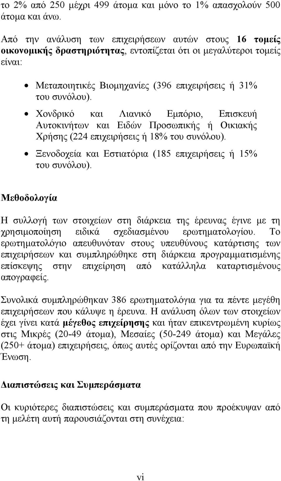 Χονδρικό και Λιανικό Εµπόριο, Επισκευή Αυτοκινήτων και Ειδών Προσωπικής ή Οικιακής Χρήσης (224 επιχειρήσεις ή 18% του συνόλου). Ξενοδοχεία και Εστιατόρια (185 επιχειρήσεις ή 15% του συνόλου).
