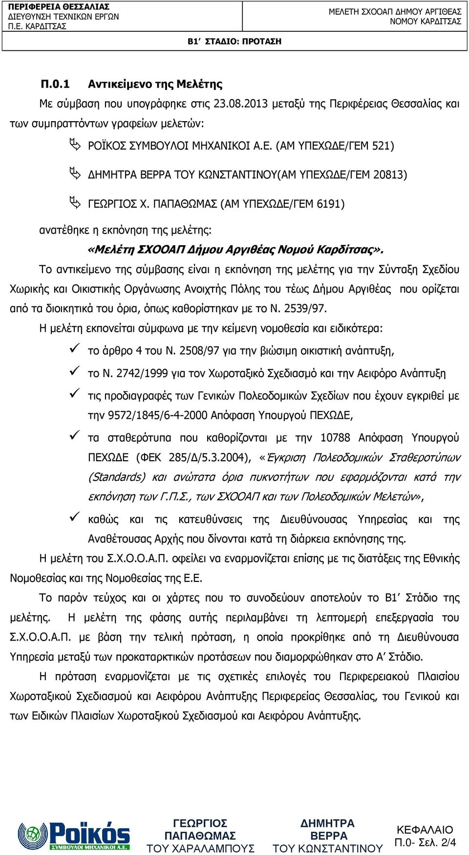 Το αντικείµενο της σύµβασης είναι η εκπόνηση της µελέτης για την Σύνταξη Σχεδίου Χωρικής και Οικιστικής Οργάνωσης Ανοιχτής Πόλης του τέως ήµου Αργιθέας που ορίζεται από τα διοικητικά του όρια, όπως