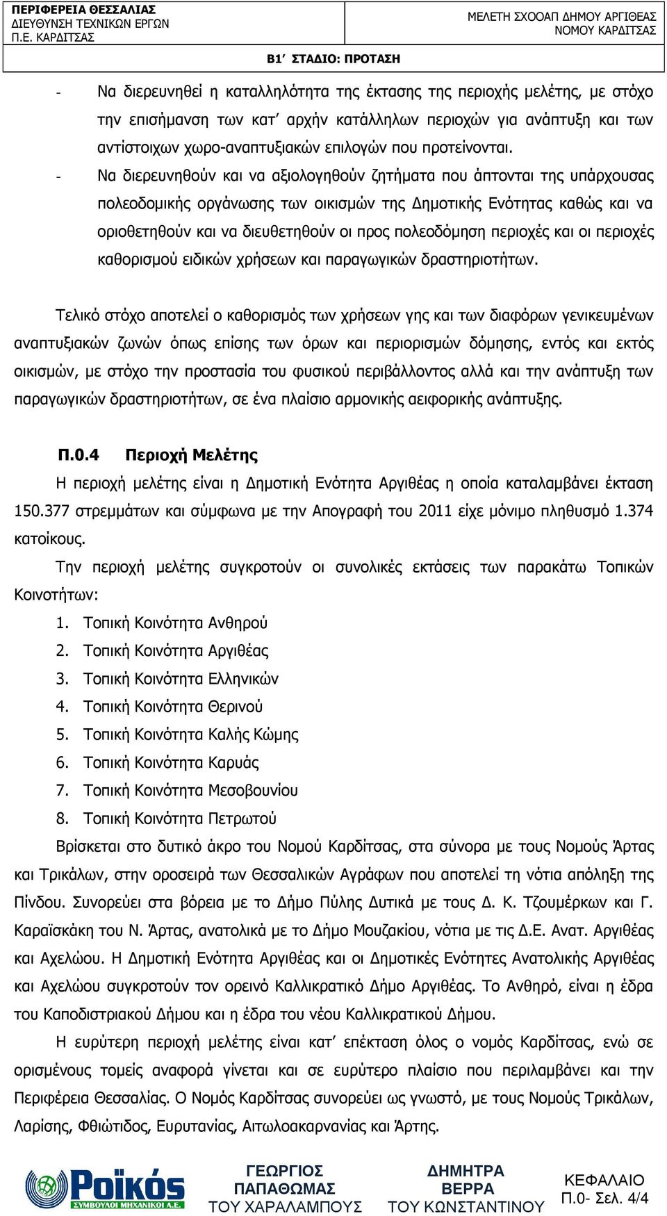 - Να διερευνηθούν και να αξιολογηθούν ζητήµατα που άπτονται της υπάρχουσας πολεοδοµικής οργάνωσης των οικισµών της ηµοτικής Ενότητας καθώς και να οριοθετηθούν και να διευθετηθούν οι προς πολεοδόµηση