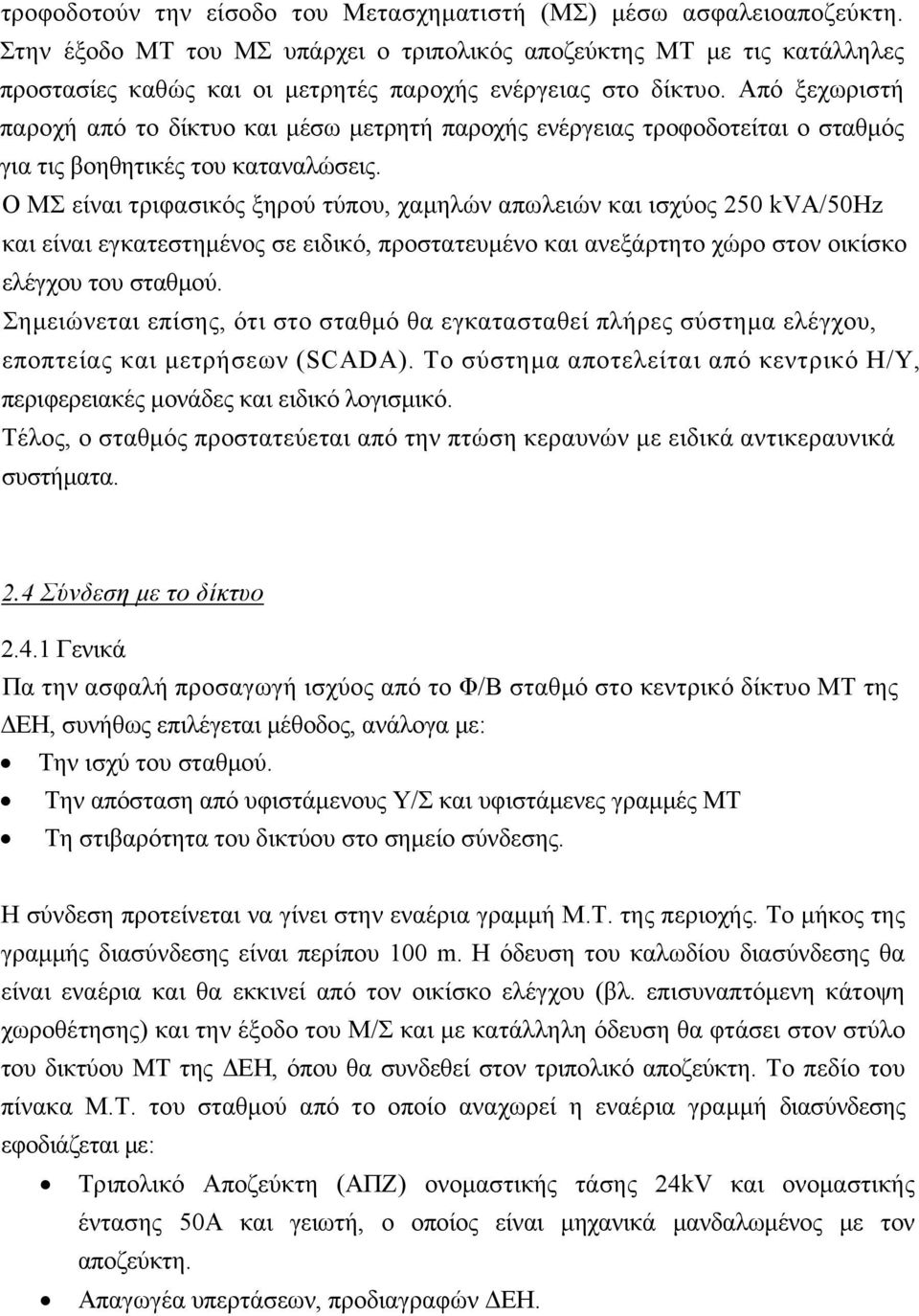 Από ξεχωριστή παροχή από το δίκτυο και μέσω μετρητή παροχής ενέργειας τροφοδοτείται ο σταθμός για τις βοηθητικές του καταναλώσεις.