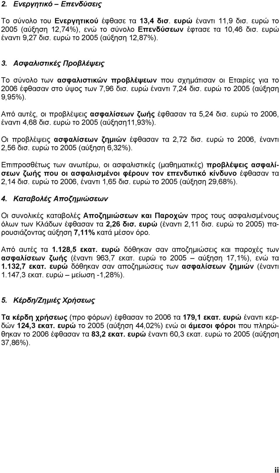 ευρώ το 2005 (αύξηση 9,95%). Από αυτές, οι προβλέψεις ασφαλίσεων ζωής έφθασαν τα 5,24 δισ. ευρώ το 2006, έναντι 4,68 δισ. ευρώ το 2005 (αύξηση11,93%).