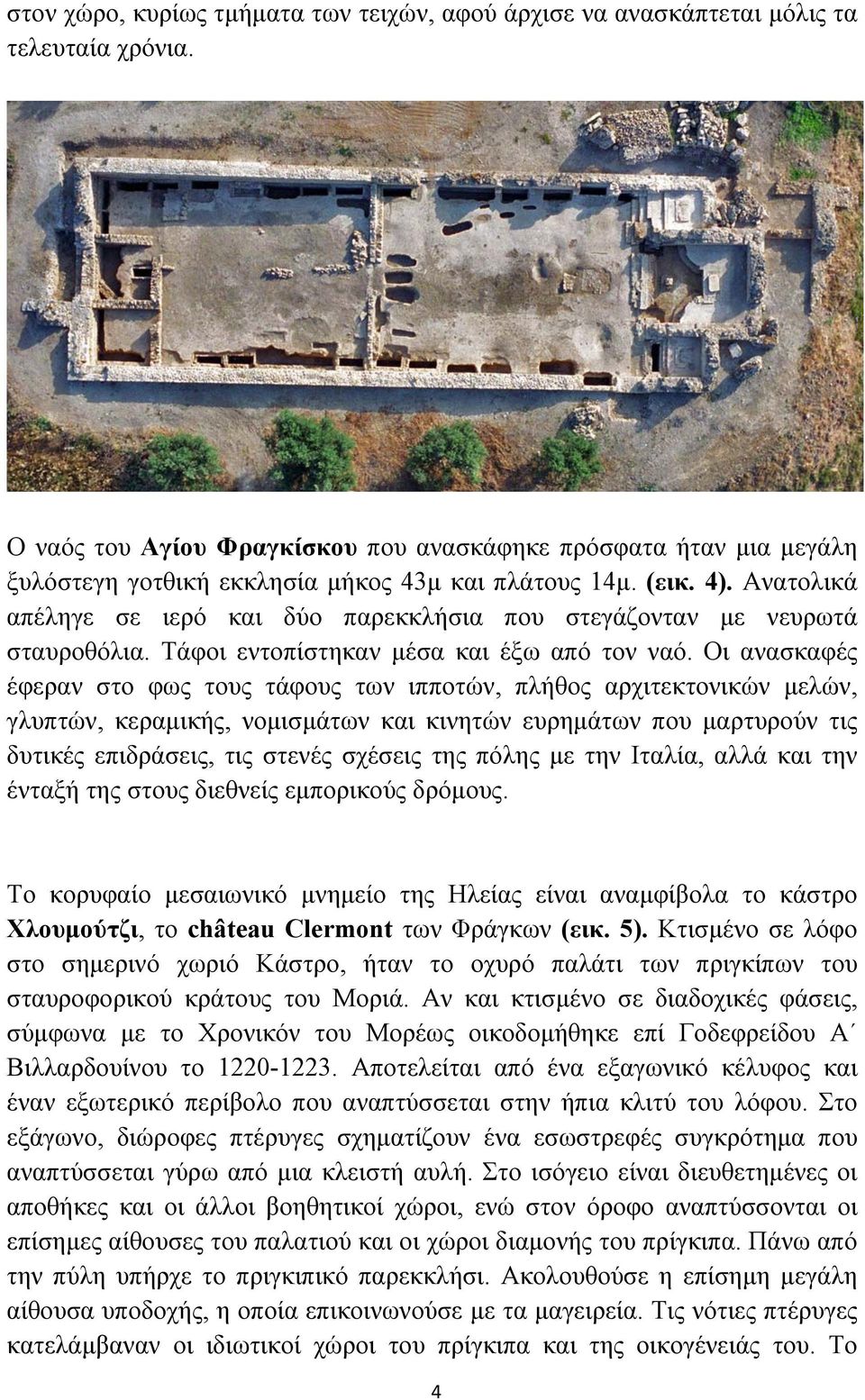 Ανατολικά απέληγε σε ιερό και δύο παρεκκλήσια που στεγάζονταν με νευρωτά σταυροθόλια. Τάφοι εντοπίστηκαν μέσα και έξω από τον ναό.