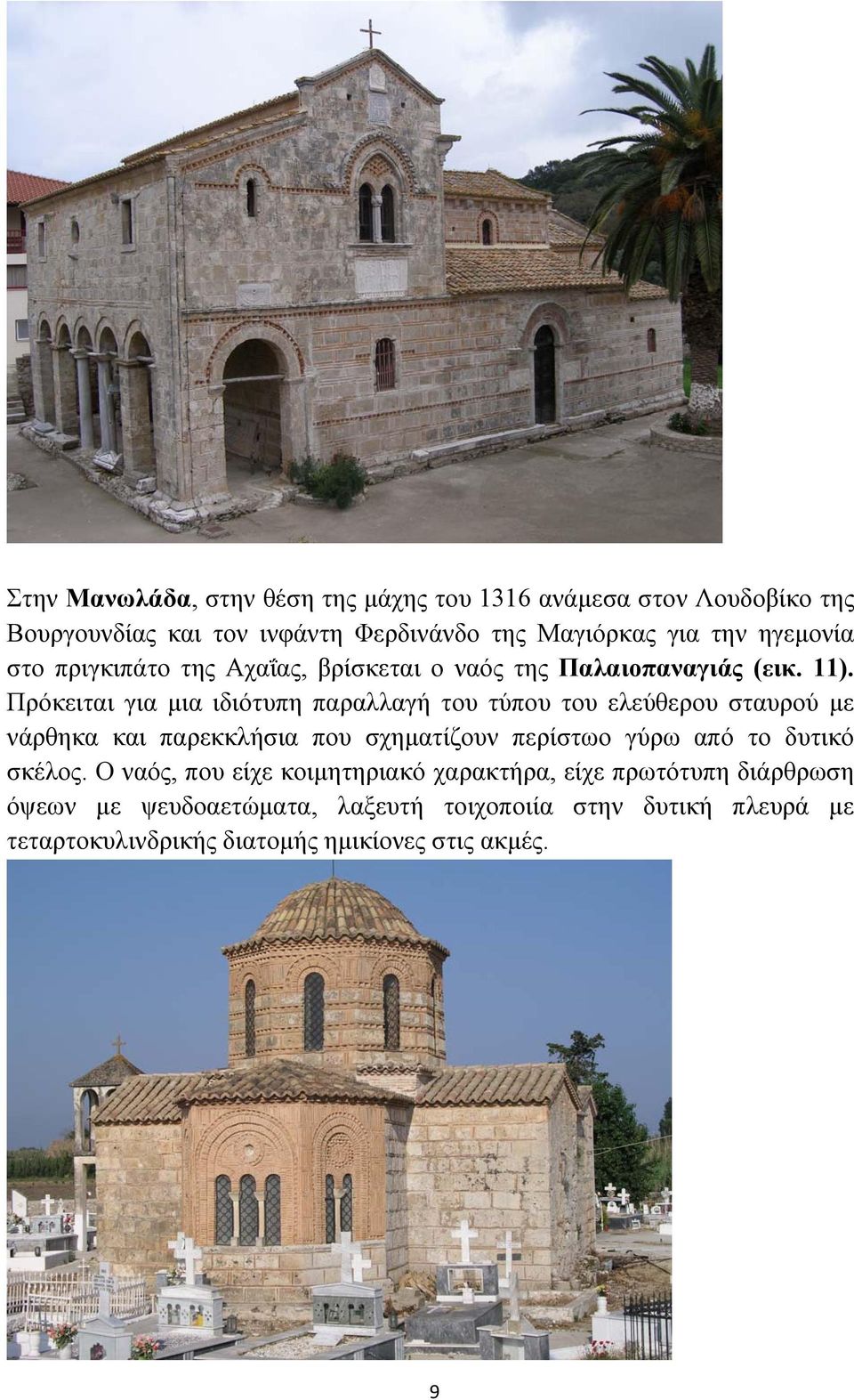 Πρόκειται για μια ιδιότυπη παραλλαγή του τύπου του ελεύθερου σταυρού με νάρθηκα και παρεκκλήσια που σχηματίζουν περίστωο γύρω από το