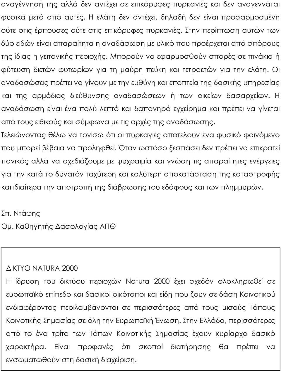 Στην περίπτωση αυτών των δύο ειδών είναι απαραίτητα η αναδάσωση με υλικό που προέρχεται από σπόρους της ίδιας η γειτονικής περιοχής.
