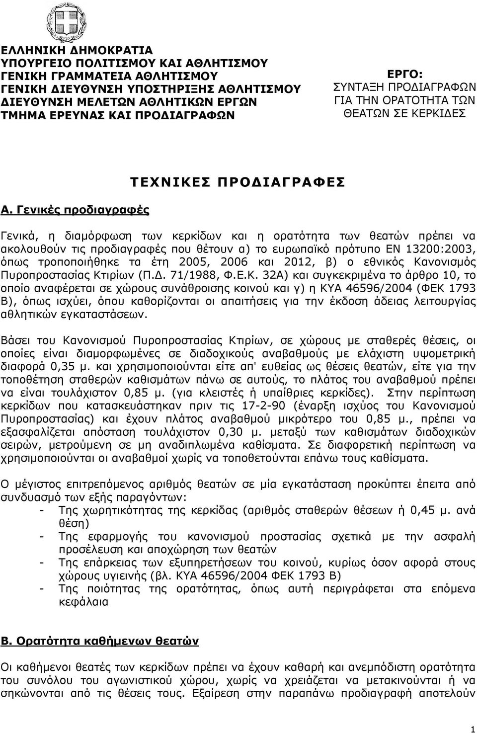 Γενικές προδιαγραφές ΤΕΧΝΙΚΕΣ ΠΡΟΔΙΑΓΡΑΦΕΣ Γενικά, η διαμόρφωση των κερκίδων και η ορατότητα των θεατών πρέπει να ακολουθούν τις προδιαγραφές που θέτουν α) το ευρωπαϊκό πρότυπο EN 13200:2003, όπως