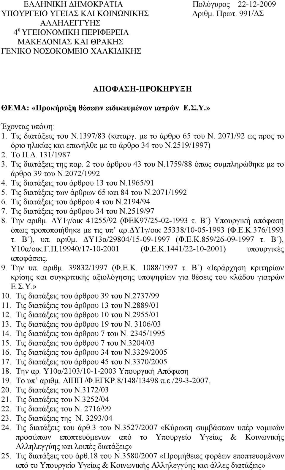 Τις διατάξεις του Ν.1397/83 (καταργ. με το άρθρο 65 του Ν. 2071/92 ως προς το όριο ηλικίας και επανήλθε με το άρθρο 34 του Ν.2519/1997) 2. Το Π.Δ. 131/1987 3. Τις διατάξεις της παρ.