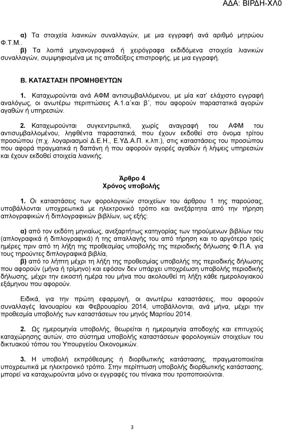 Καταχωρούνται ανά ΑΦΜ αντισυμβαλλόμενου, με μία κατ ελάχιστο εγγραφή αναλόγως, οι ανωτέρω περιπτώσεις Α.1.α και β, που αφορούν παραστατικά αγορών αγαθών ή υπηρεσιών. 2.