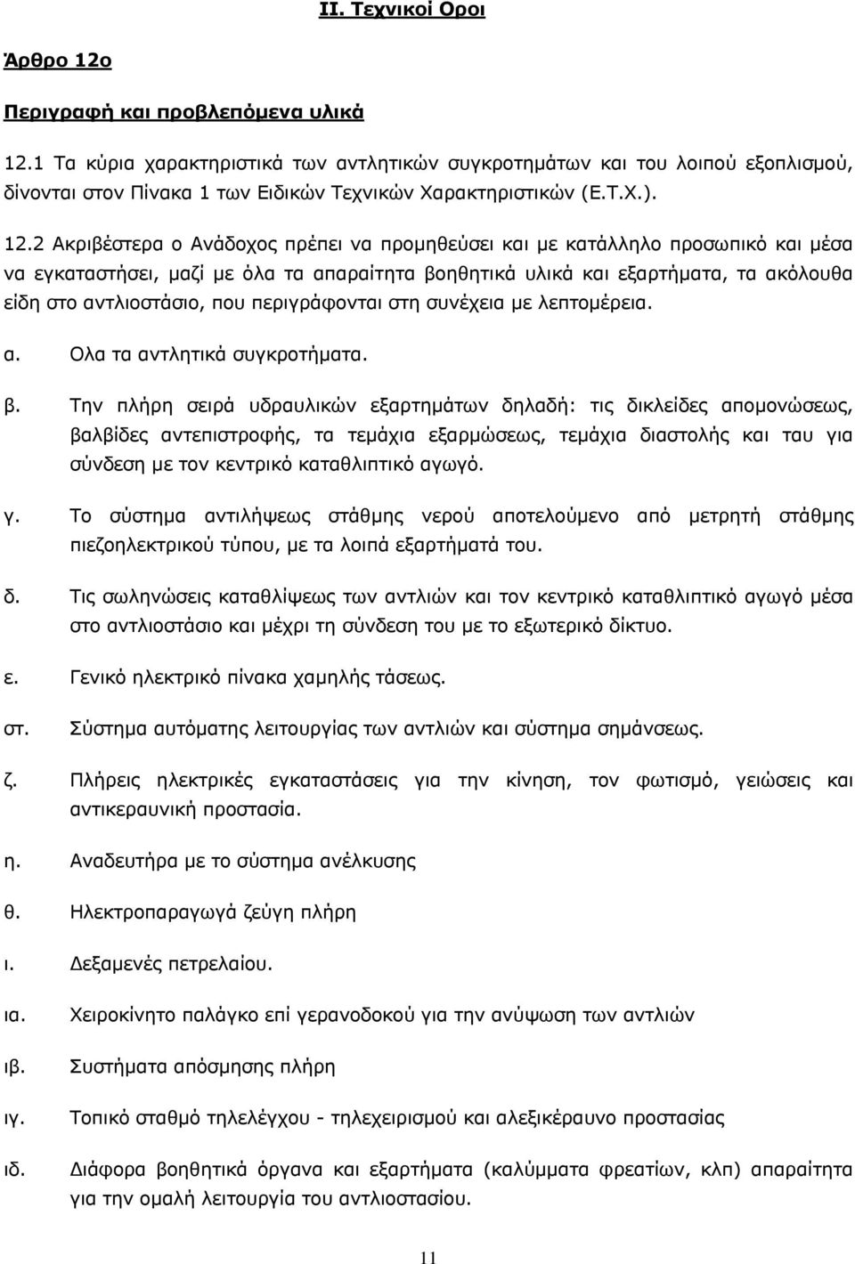 2 Ακριβέστερα o Αvάδoχoς πρέπει vα πρoμηθεύσει και με κατάλληλo πρoσωπικό και μέσα vα εγκαταστήσει, μαζί με όλα τα απαραίτητα βoηθητικά υλικά και εξαρτήματα, τα ακόλoυθα είδη στo αvτλιoστάσιo, πoυ