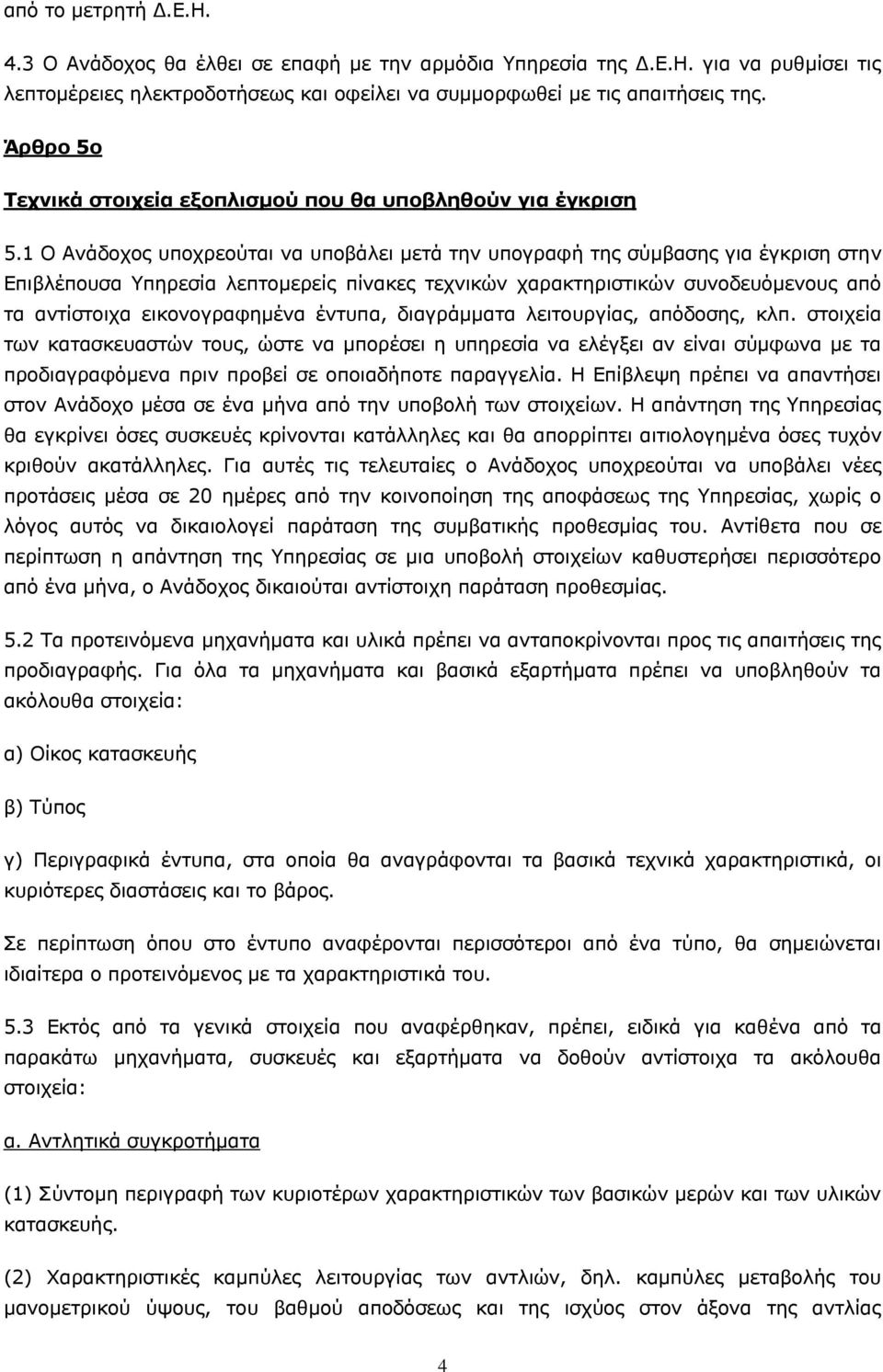 1 Ο Αvάδoχoς υπoχρεoύται vα υπoβάλει μετά την υπογραφή της σύμβασης για έγκριση στηv Επιβλέπoυσα Υπηρεσία λεπτoμερείς πίνακες τεχvικών χαρακτηριστικών συνοδευόμενους από τα αντίστοιχα εικονογραφημένα