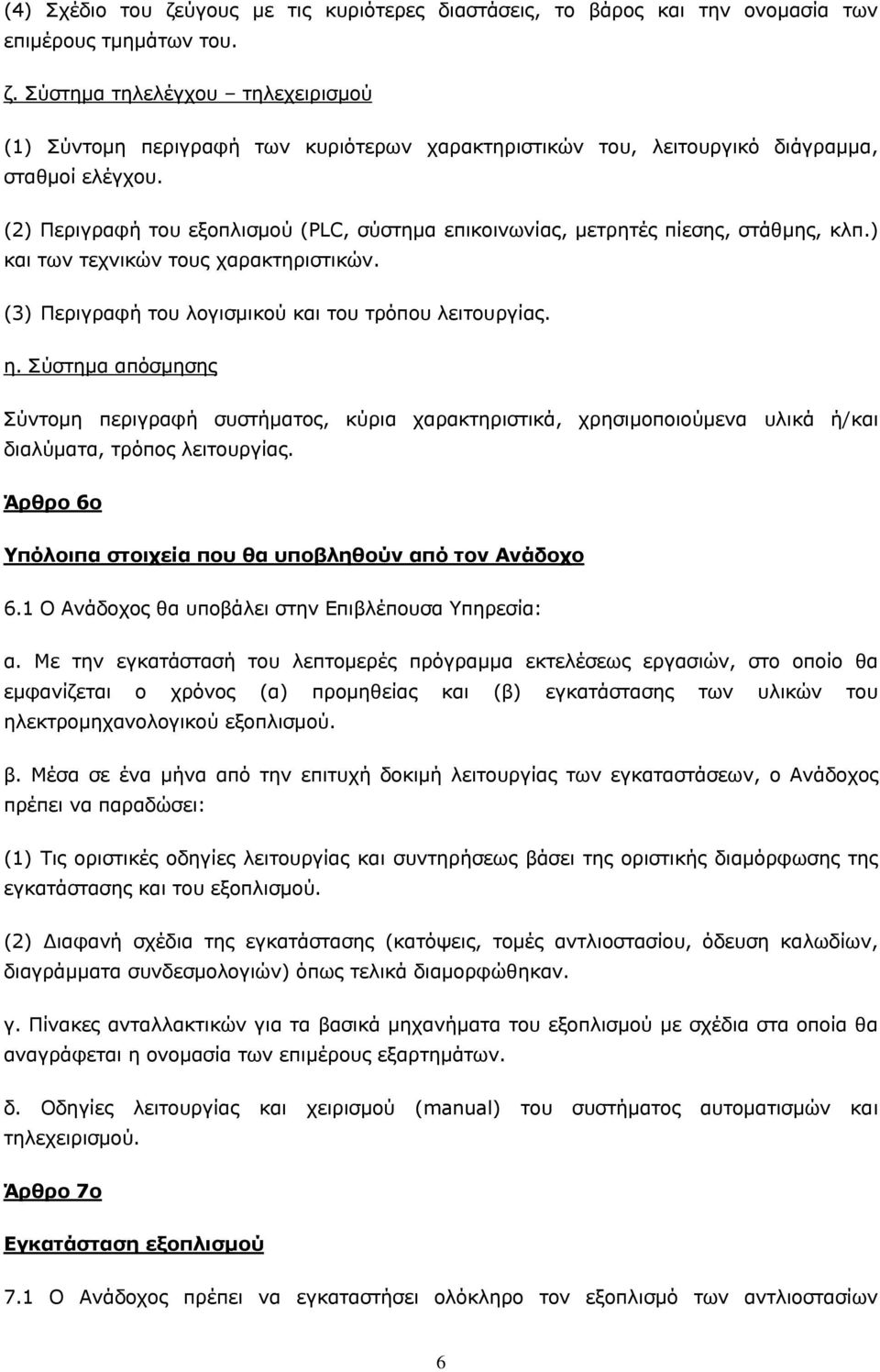Σύστημα απόσμησης Σύντομη περιγραφή συστήματος, κύρια χαρακτηριστικά, χρησιμοποιούμενα υλικά ή/και διαλύματα, τρόπος λειτουργίας. Άρθρο 6o Υπόλοιπα στoιχεία πoυ θα υπoβληθoύv από τov Αvάδoχo 6.