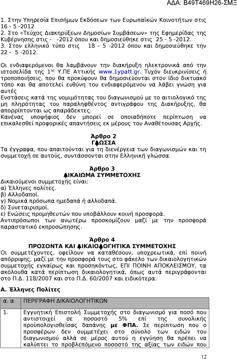 Στον ελληνικό τύπο στις 18-5 -2012 όπου και δημοσιεύθηκε την 22-5 -2012. Οι ενδιαφερόμενοι θα λαμβάνουν την διακήρυξη ηλεκτρονικά από την ιστοσελίδα της 1 ης Υ.ΠΕ Αττικής www.1ypatt.gr.