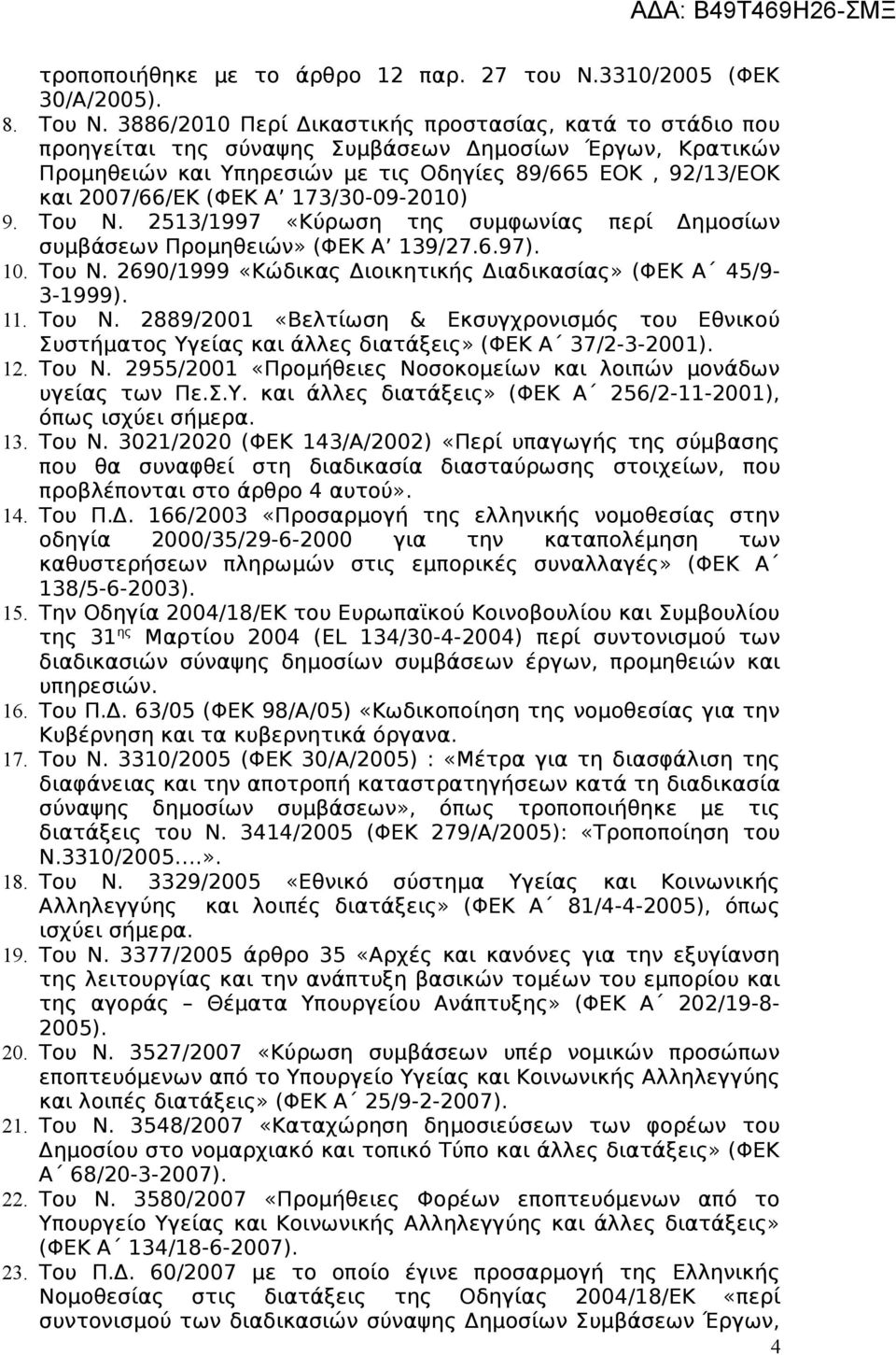 173/30-09-2010) 9. Του Ν. 2513/1997 «Κύρωση της συμφωνίας περί Δημοσίων συμβάσεων Προμηθειών» (ΦΕΚ Α 139/27.6.97). 10. Του Ν. 2690/1999 «Κώδικας Διοικητικής Διαδικασίας» (ΦΕΚ Α 45/9-3-1999). 11.