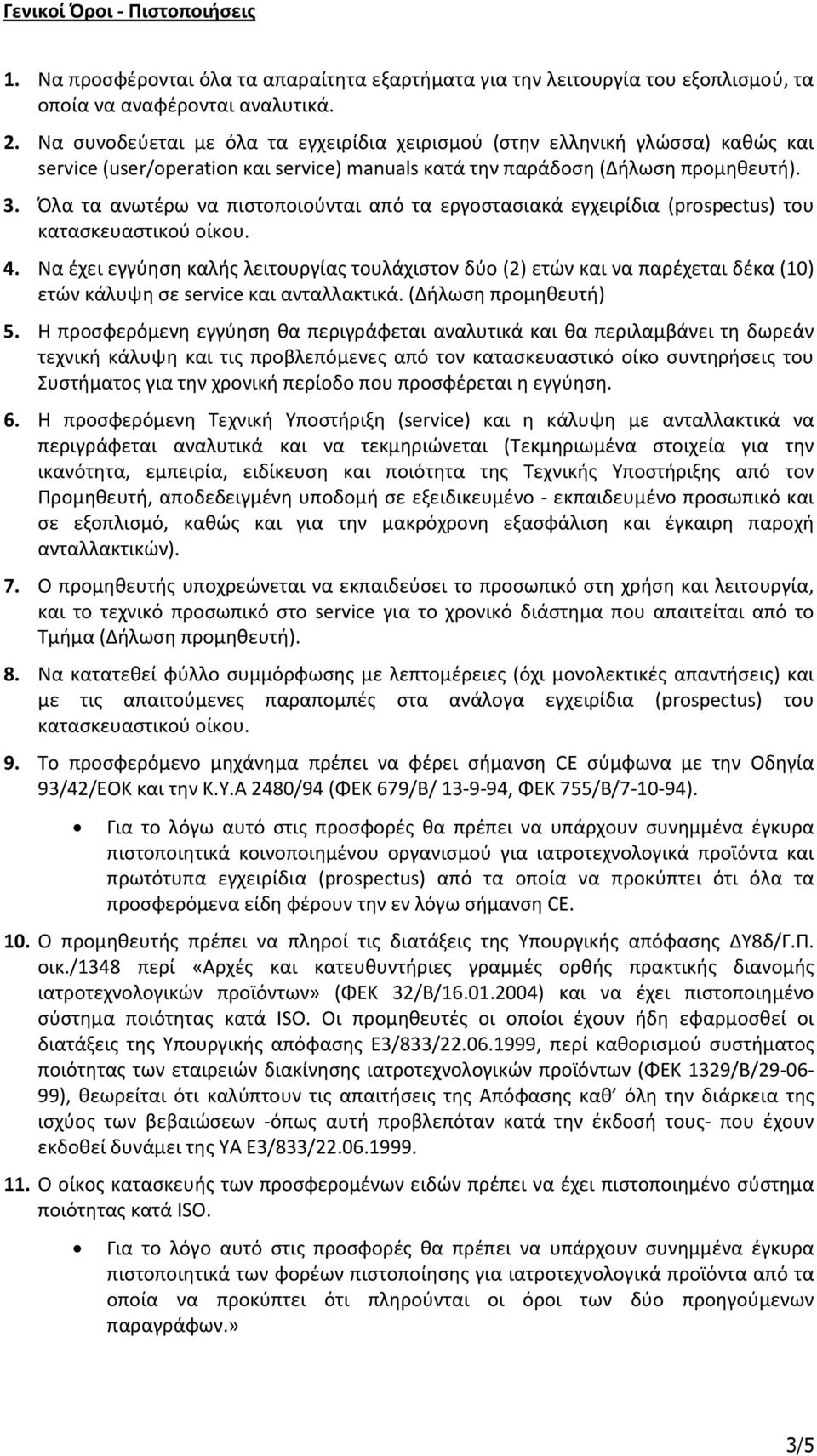 Όλα τα ανωτέρω να πιστοποιούνται από τα εργοστασιακά εγχειρίδια (prospectus) του κατασκευαστικού οίκου. 4.