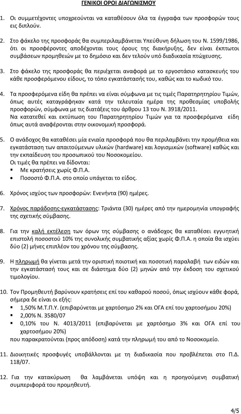 Στο φάκελο της προσφοράς θα περιέχεται αναφορά με το εργοστάσιο κατασκευής του κάθε προσφερόμενου είδους, το τόπο εγκατάστασής του, καθώς και το κωδικό του. 4.