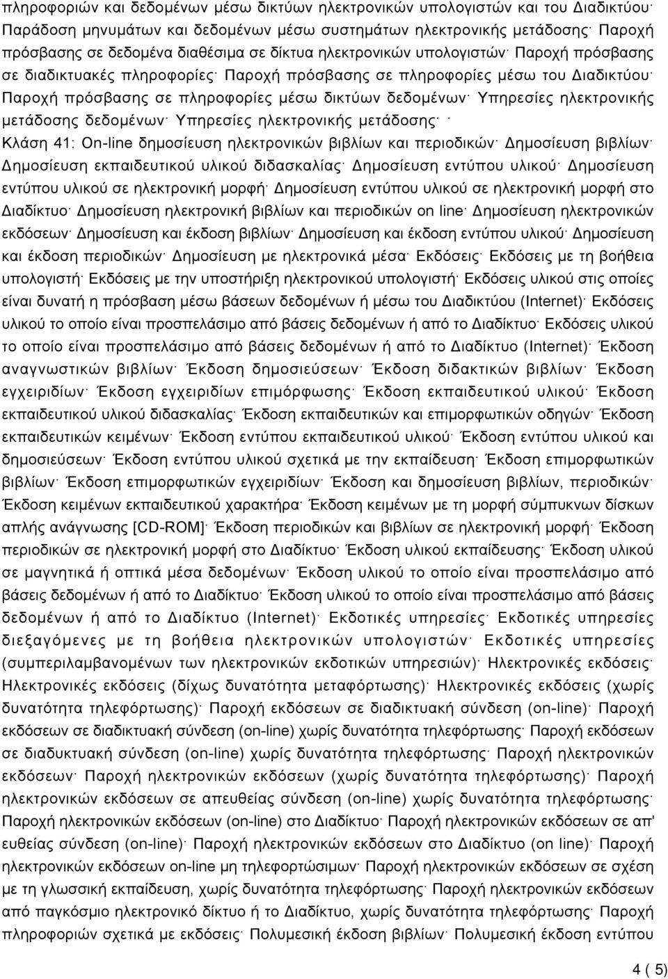 ηλεκτρονικής μετάδοσης δεδομένων Υπηρεσίες ηλεκτρονικής μετάδοσης Κλάση 41: On-line δημοσίευση ηλεκτρονικών βιβλίων και περιοδικών Δημοσίευση βιβλίων Δημοσίευση εκπαιδευτικού υλικού διδασκαλίας