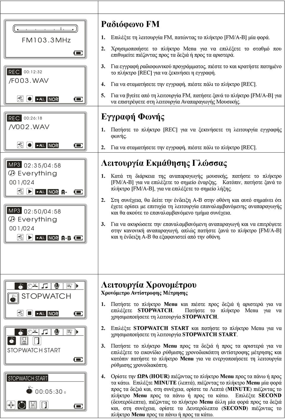 Για εγγραφή ραδιοφωνικού προγράμματος, πιέστε το και κρατήστε πατημένο το πλήκτρο [REC] για να ξεκινήσει η εγγραφή. 4. Για να σταματήσετε την εγγραφή, πιέστε πάλι το πλήκτρο [REC]. 5.