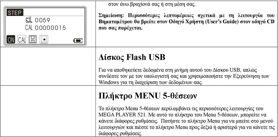 Δίσκος Flash USB Για να αποθηκεύετε δεδομένα στη μνήμη αυτού του Δίσκου USB, απλώς συνδέστε τον με τον υπολογιστή σας και χρησιμοποιήστε την Εξερεύνηση των Windows για τη διαχείριση των