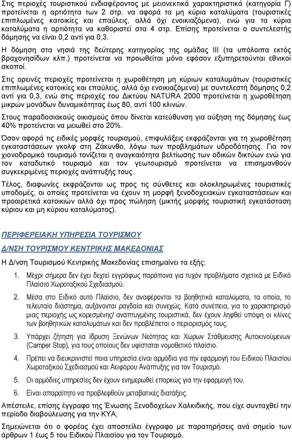 Επίσης προτείνεται ο συντελεστής δόμησης να είναι 0,2 αντί για 0,3. Η δόμηση στα νησιά της δεύτερης κατηγορίας της ομάδας ΙΙΙ (τα υπόλοιπα εκτός βραχονησίδων κλπ.