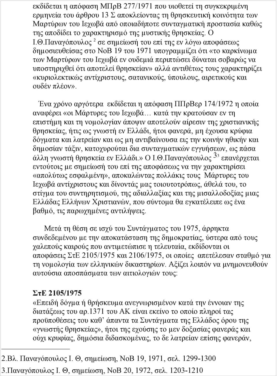 Παναγόπουλος 2 σε σηµείωσή του επί της εν λόγω αποφάσεως δηµοσιευθείσας στο ΝοΒ 19 του 1971 υπογραµµίζει ότι «το καρκίνωµα των Μαρτύρων του Ιεχωβά εν ουδεµιά περιπτώσει δύναται σοβαρώς να