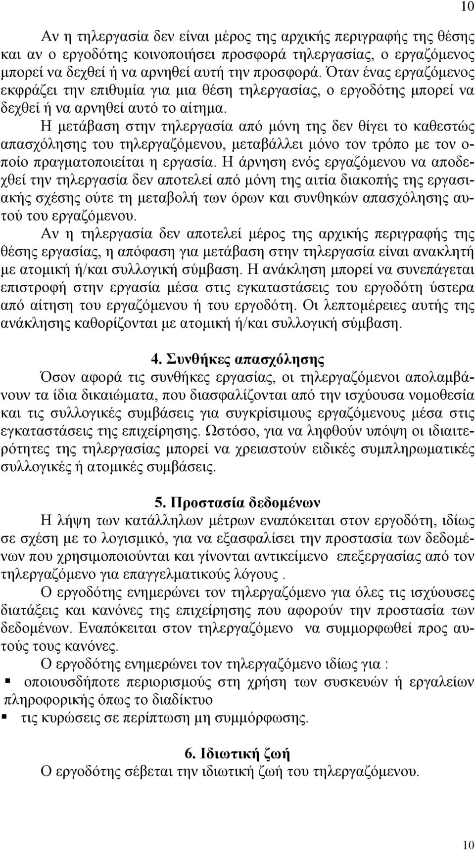 Η µετάβαση στην τηλεργασία από µόνη της δεν θίγει το καθεστώς απασχόλησης του τηλεργαζόµενου, µεταβάλλει µόνο τον τρόπο µε τον ο- ποίο πραγµατοποιείται η εργασία.