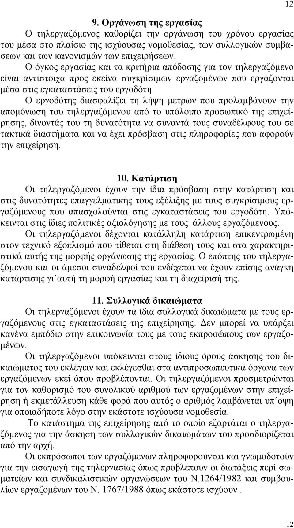 Ο εργοδότης διασφαλίζει τη λήψη µέτρων που προλαµβάνουν την αποµόνωση του τηλεργαζόµενου από το υπόλοιπο προσωπικό της επιχείρησης, δίνοντάς του τη δυνατότητα να συναντά τους συναδέλφους του σε