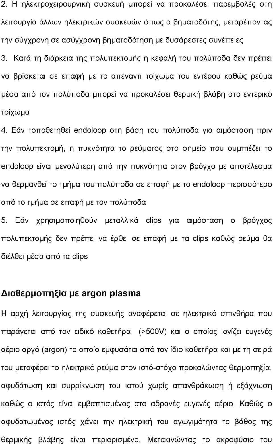 Κατά τη διάρκεια της πολυπεκτομής η κεφαλή του πολύποδα δεν πρέπει να βρίσκεται σε επαφή με το απέναντι τοίχωμα του εντέρου καθώς ρεύμα μέσα από τον πολύποδα μπορεί να προκαλέσει θερμική βλάβη στο