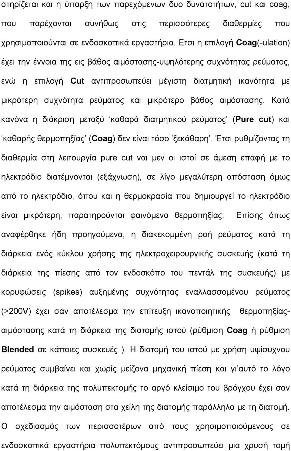 και μικρότερο βάθος αιμόστασης. Κατά κανόνα η διάκριση μεταξύ καθαρά διατμητικού ρεύματος (Pure cut) και καθαρής θερμοπηξίας (Coag) δεν είναι τόσο ξεκάθαρη.