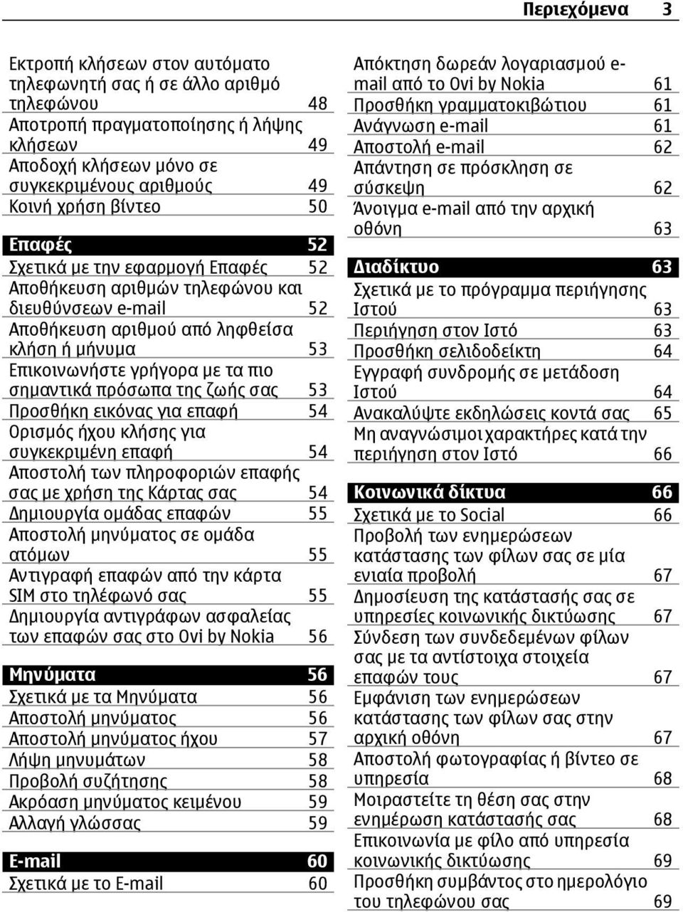 σημαντικά πρόσωπα της ζωής σας 53 Προσθήκη εικόνας για επαφή 54 Ορισμός ήχου κλήσης για συγκεκριμένη επαφή 54 Αποστολή των πληροφοριών επαφής σας με χρήση της Κάρτας σας 54 ημιουργία ομάδας επαφών 55