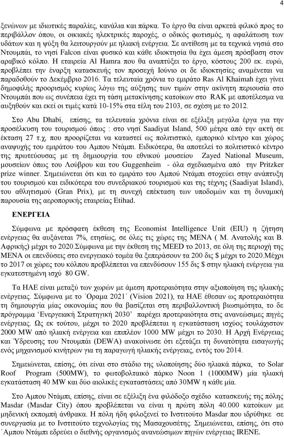 Σε αληίζεζε κε ηα ηερληθά λεζηά ζην Νηνπκπάη, ην λεζί Falcon είλαη θπζηθό θαη θάζε ηδηνθηεζία ζα έρεη άκεζε πξόζβαζε ζηνλ αξαβηθό θόιπν. Η εηαηξεία Al Hamra πνπ ζα αλαπηύμεη ην έξγν, θόζηνπο 200 εθ.