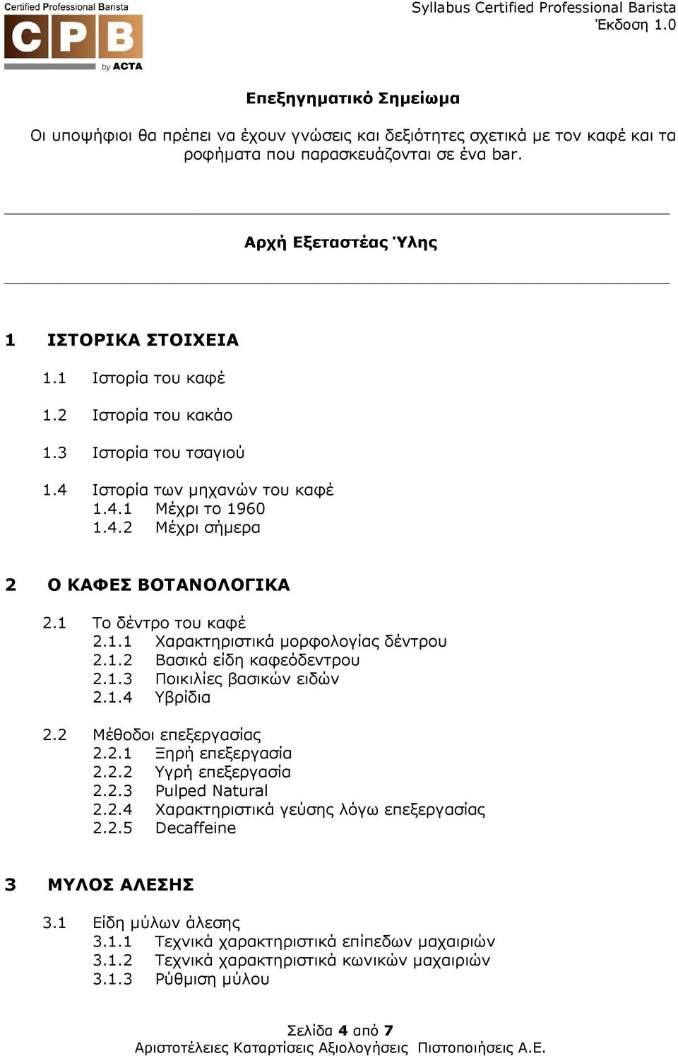 1.2 Βασικά είδη καφεόδεντρου 2.1.3 Ποικιλίες βασικών ειδών 2.1.4 Υβρίδια 2.2 Μέθοδοι επεξεργασίας 2.2.1 Ξηρή επεξεργασία 2.2.2 Υγρή επεξεργασία 2.2.3 Pulped Natural 2.2.4 Χαρακτηριστικά γεύσης λόγω επεξεργασίας 2.