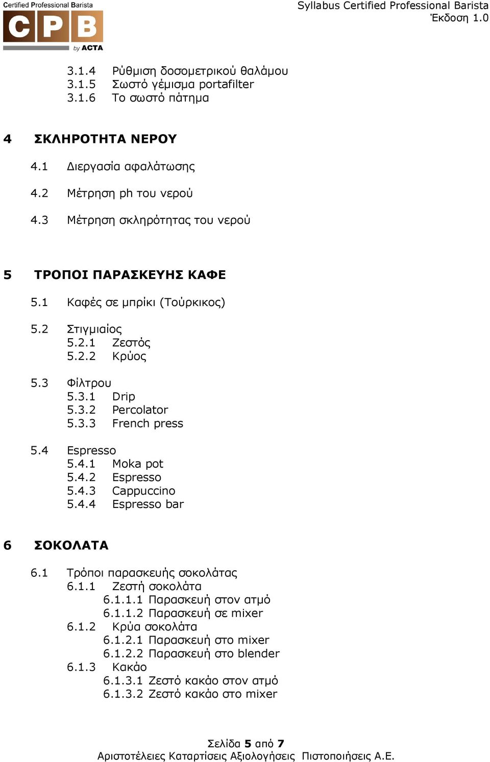 4 Espresso 5.4.1 Moka pot 5.4.2 Espresso 5.4.3 Cappuccino 5.4.4 Espresso bar 6 ΣΟΚΟΛΑΤΑ 6.1 Τρόποι παρασκευής σοκολάτας 6.1.1 Ζεστή σοκολάτα 6.1.1.1 Παρασκευή στον ατµό 6.1.1.2 Παρασκευή σε mixer 6.