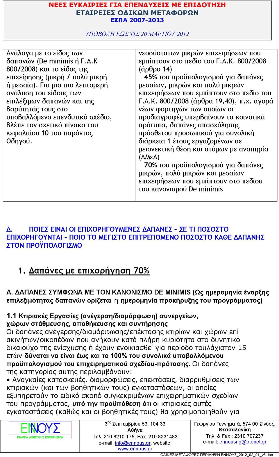 νεοσύστατων µικρών επιχειρήσεων που εµπίπτουν στο πεδίο του Γ.Α.Κ. 800/2008 (άρθρο 14) 45% του προϋπολογισµού για δαπάνες µεσαίων, µικρών και πολύ µικρών επιχειρήσεων που εµπίπτουν στο πεδίο του Γ.Α.Κ. 800/2008 (άρθρα 19,40), π.