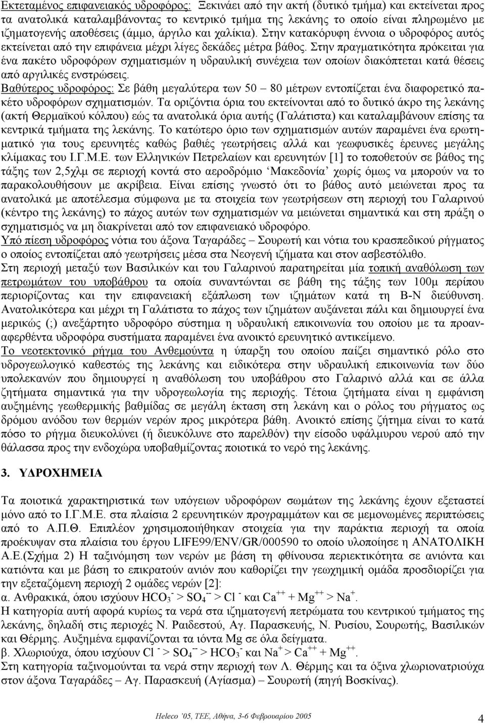 Στην πραγµατικότητα πρόκειται για ένα πακέτο υδροφόρων σχηµατισµών η υδραυλική συνέχεια των οποίων διακόπτεται κατά θέσεις από αργιλικές ενστρώσεις.