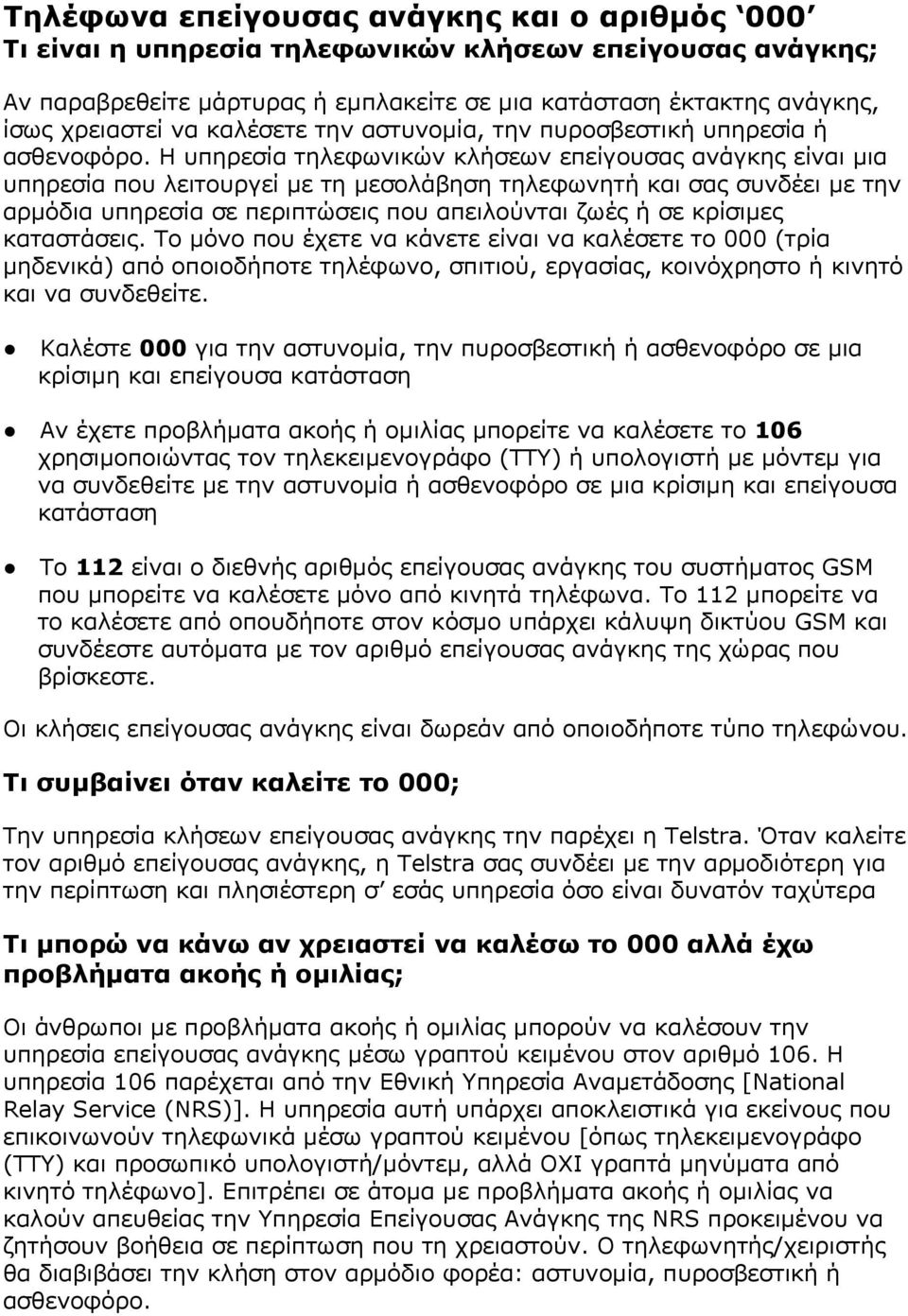 Η υπηρεσία τηλεφωνικών κλήσεων επείγουσας ανάγκης είναι μια υπηρεσία που λειτουργεί με τη μεσολάβηση τηλεφωνητή και σας συνδέει με την αρμόδια υπηρεσία σε περιπτώσεις που απειλούνται ζωές ή σε