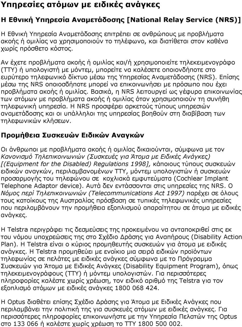 Αν έχετε προβλήματα ακοής ή ομιλίας και/ή χρησιμοποιείτε τηλεκειμενογράφο (ΤΤΥ) ή υπολογιστή με μόντεμ, μπορείτε να καλέσετε οποιονδήποτε στο ευρύτερο τηλεφωνικό δίκτυο μέσω της Υπηρεσίας