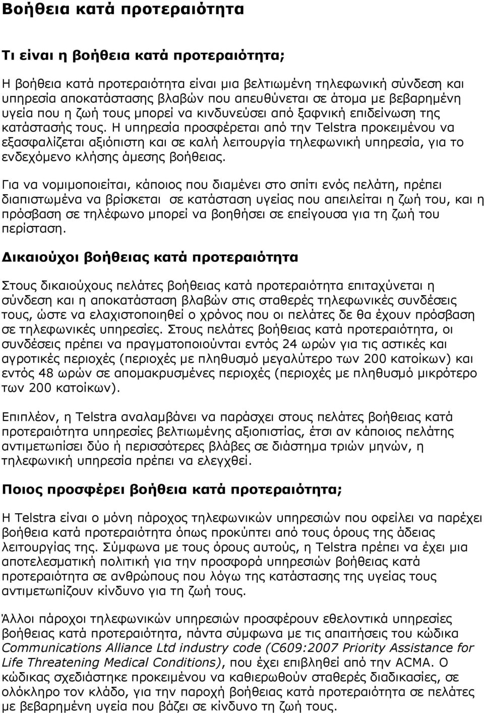 Η υπηρεσία προσφέρεται από την Telstra προκειμένου να εξασφαλίζεται αξιόπιστη και σε καλή λειτουργία τηλεφωνική υπηρεσία, για το ενδεχόμενο κλήσης άμεσης βοήθειας.