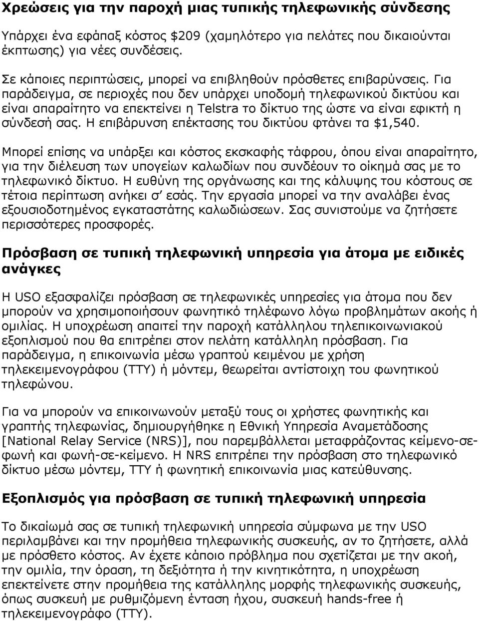 Για παράδειγμα, σε περιοχές που δεν υπάρχει υποδομή τηλεφωνικού δικτύου και είναι απαραίτητο να επεκτείνει η Telstra το δίκτυο της ώστε να είναι εφικτή η σύνδεσή σας.