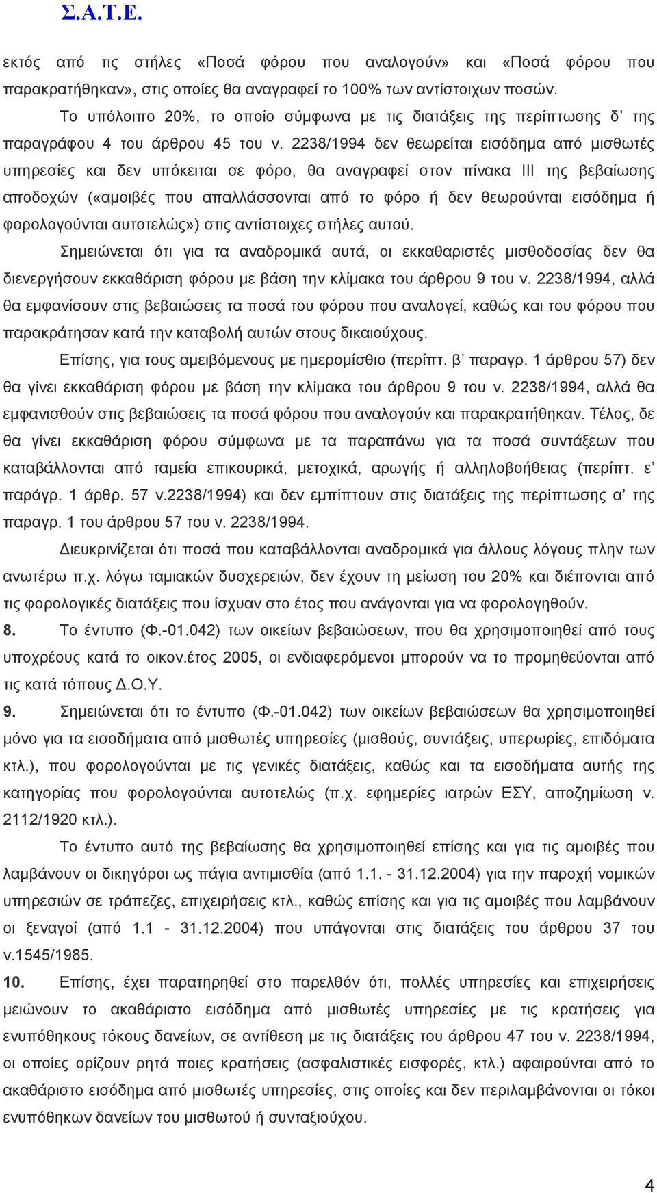 2238/1994 δεν θεωρείται εισόδηµα από µισθωτές υπηρεσίες και δεν υπόκειται σε φόρο, θα αναγραφεί στον πίνακα ΙΙΙ της βεβαίωσης αποδοχών («αµοιβές που απαλλάσσονται από το φόρο ή δεν θεωρούνται