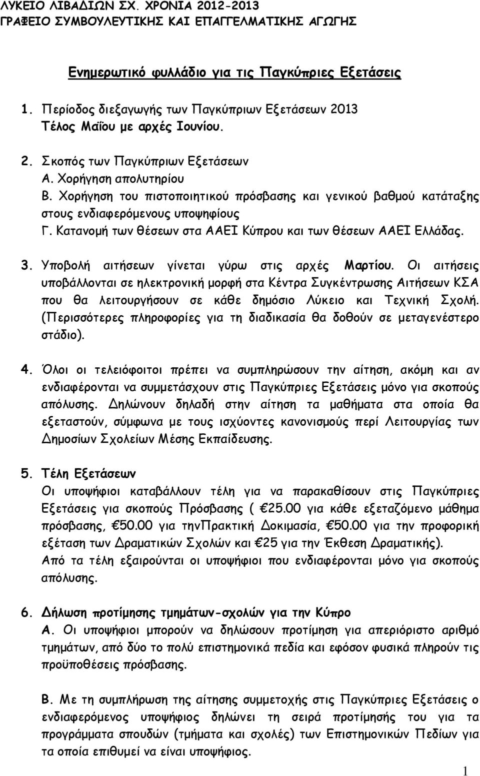 Χορήγηση του πιστοποιητικού πρόσβασης και γενικού βαθμού κατάταξης στους ενδιαφερόμενους υποψηφίους Γ. Κατανομή των θέσεων στα ΑΑΕΙ Κύπρου και των θέσεων ΑΑΕΙ Ελλάδας. 3.