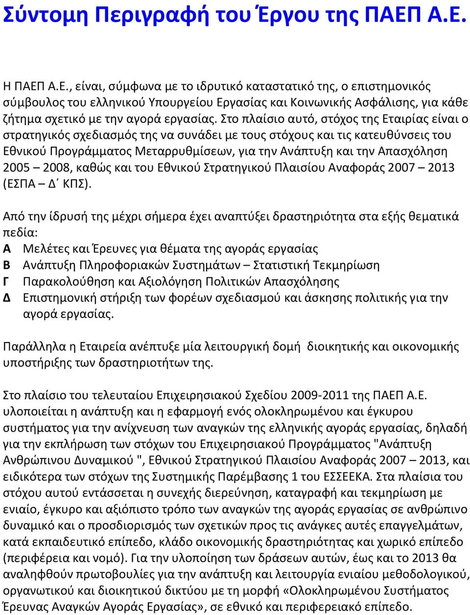 Στο πλαίσιο αυτό, στόχος της Εταιρίας είναι ο στρατηγικός σχεδιασμός της να συνάδει με τους στόχους και τις κατευθύνσεις του Εθνικού Προγράμματος Μεταρρυθμίσεων, για την Ανάπτυξη και την Απασχόληση