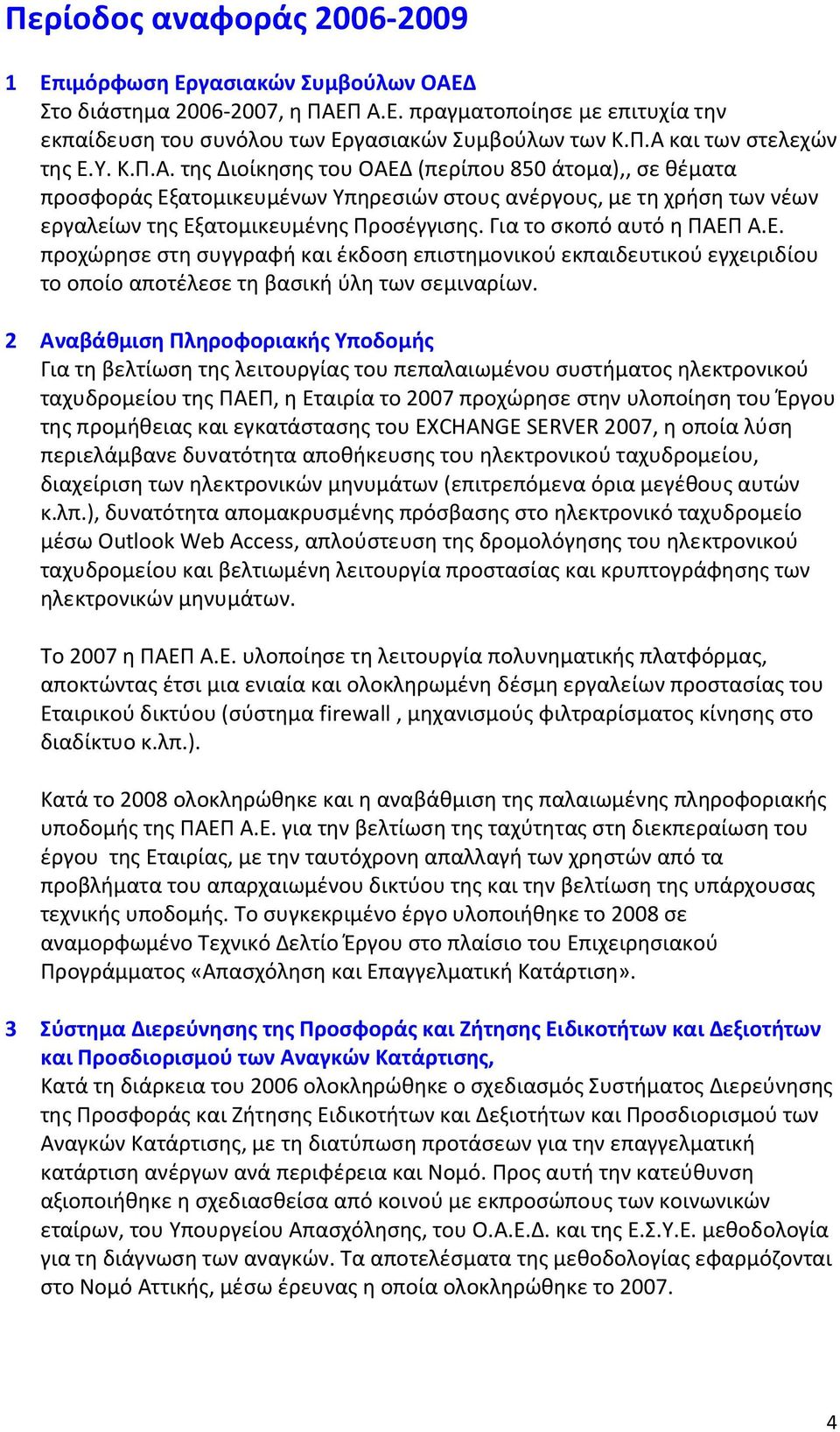 Για το σκοπό αυτό η ΠΑΕΠ Α.Ε. προχώρησε στη συγγραφή και έκδοση επιστημονικού εκπαιδευτικού εγχειριδίου το οποίο αποτέλεσε τη βασική ύλη των σεμιναρίων.