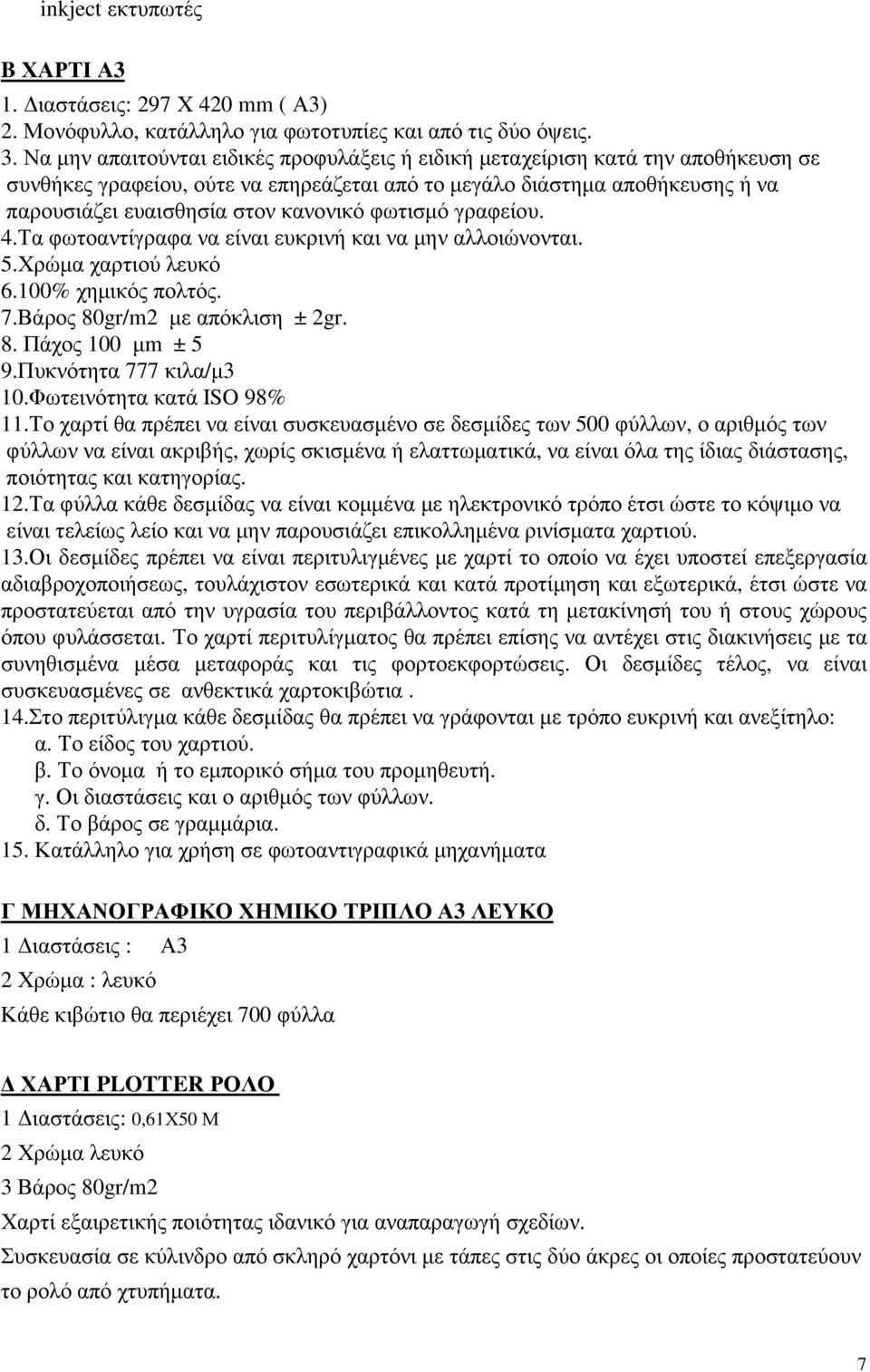φωτισµό γραφείου. 4.Τα φωτοαντίγραφα να είναι ευκρινή και να µην αλλοιώνονται. 5.Χρώµα χαρτιού λευκό 6.100% χηµικός πολτός. 7.Βάρος 80gr/m2 µε απόκλιση ± 2gr. 8. Πάχος 100 µm ± 5 9.