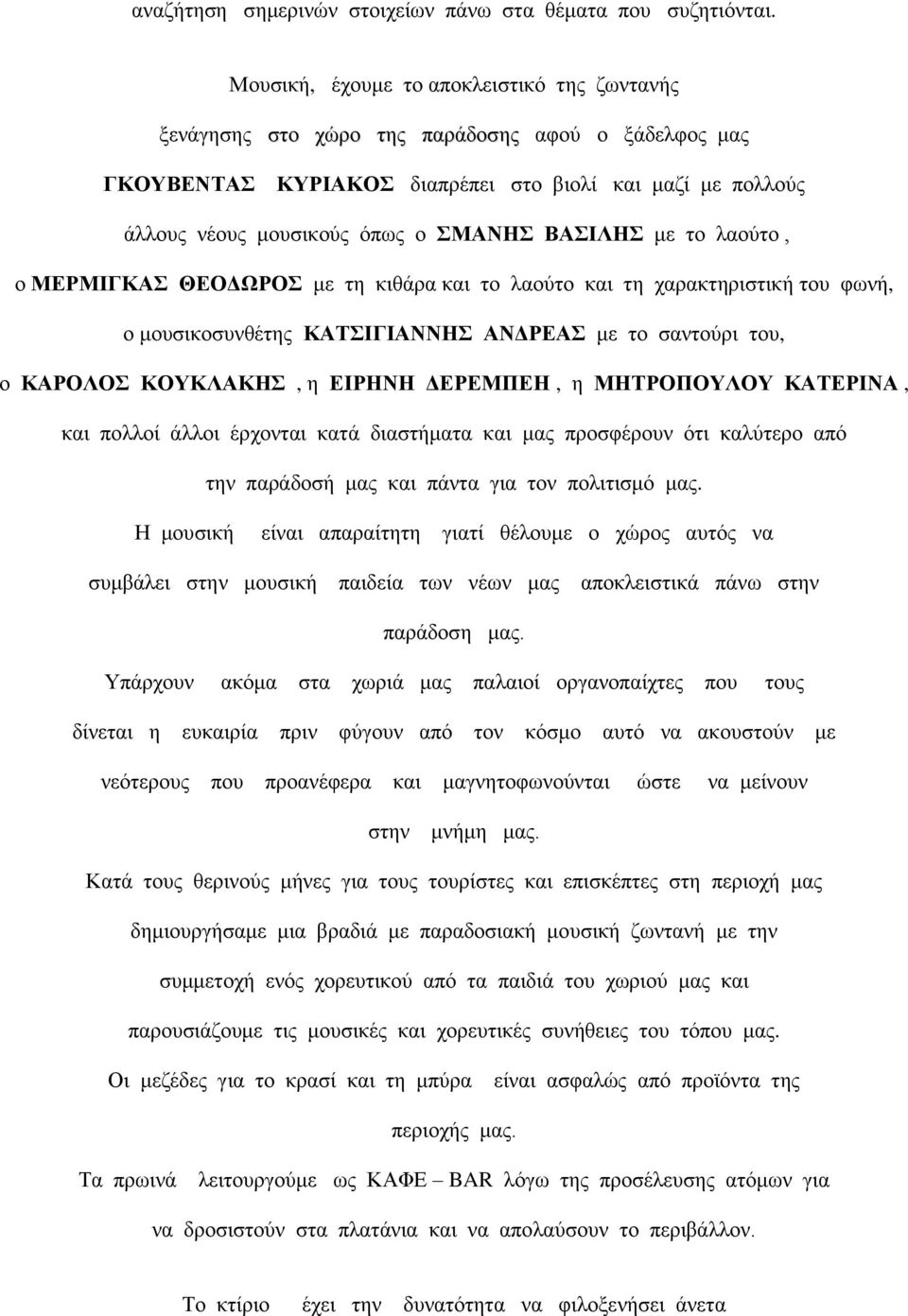 ΒΑΣΙΛΗΣ με το λαούτο, ο ΜΕΡΜΙΓΚΑΣ ΘΕΟΔΩΡΟΣ με τη κιθάρα και το λαούτο και τη χαρακτηριστική του φωνή, ο μουσικοσυνθέτης ΚΑΤΣΙΓΙΑΝΝΗΣ ΑΝΔΡΕΑΣ με το σαντούρι του, ο ΚΑΡΟΛΟΣ ΚΟΥΚΛΑΚΗΣ, η ΕΙΡΗΝΗ