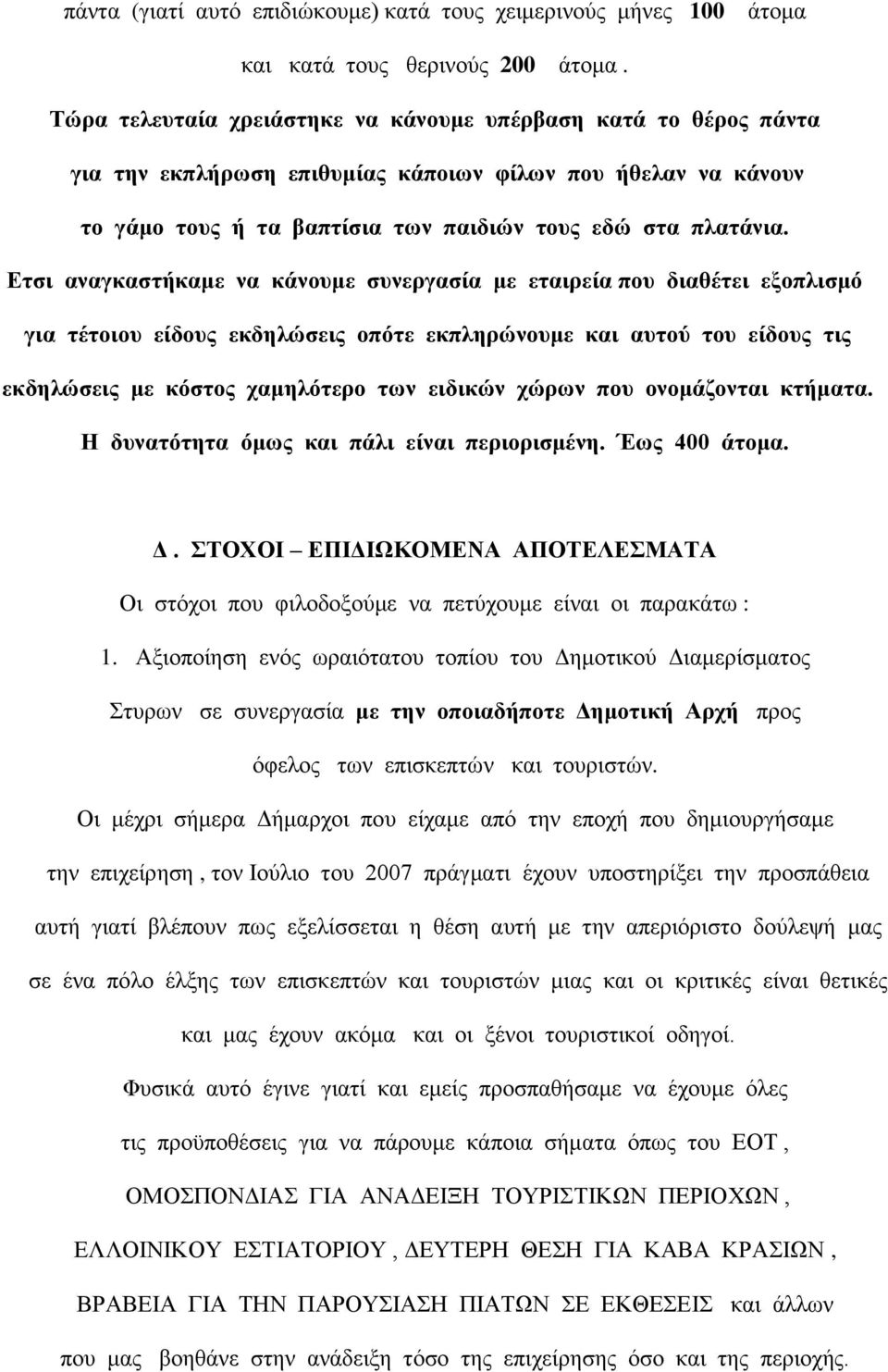 Ετσι αναγκαστήκαμε να κάνουμε συνεργασία με εταιρεία που διαθέτει εξοπλισμό για τέτοιου είδους εκδηλώσεις οπότε εκπληρώνουμε και αυτού του είδους τις εκδηλώσεις με κόστος χαμηλότερο των ειδικών χώρων